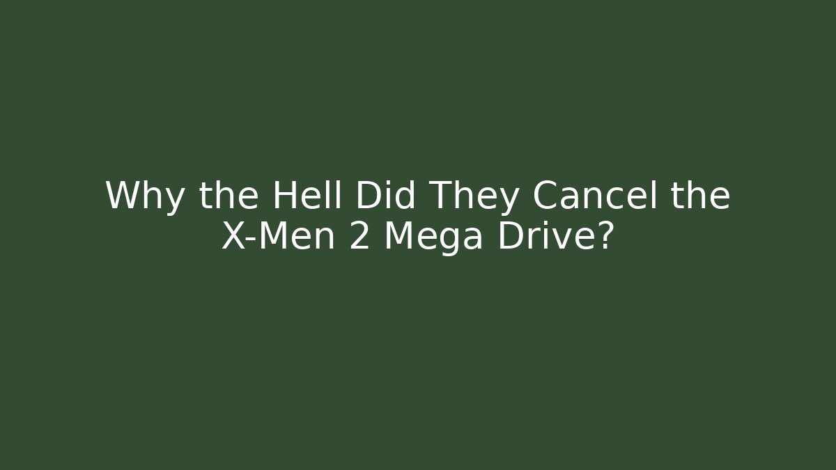 Why the Hell Did They Cancel the X-Men 2 Mega Drive?