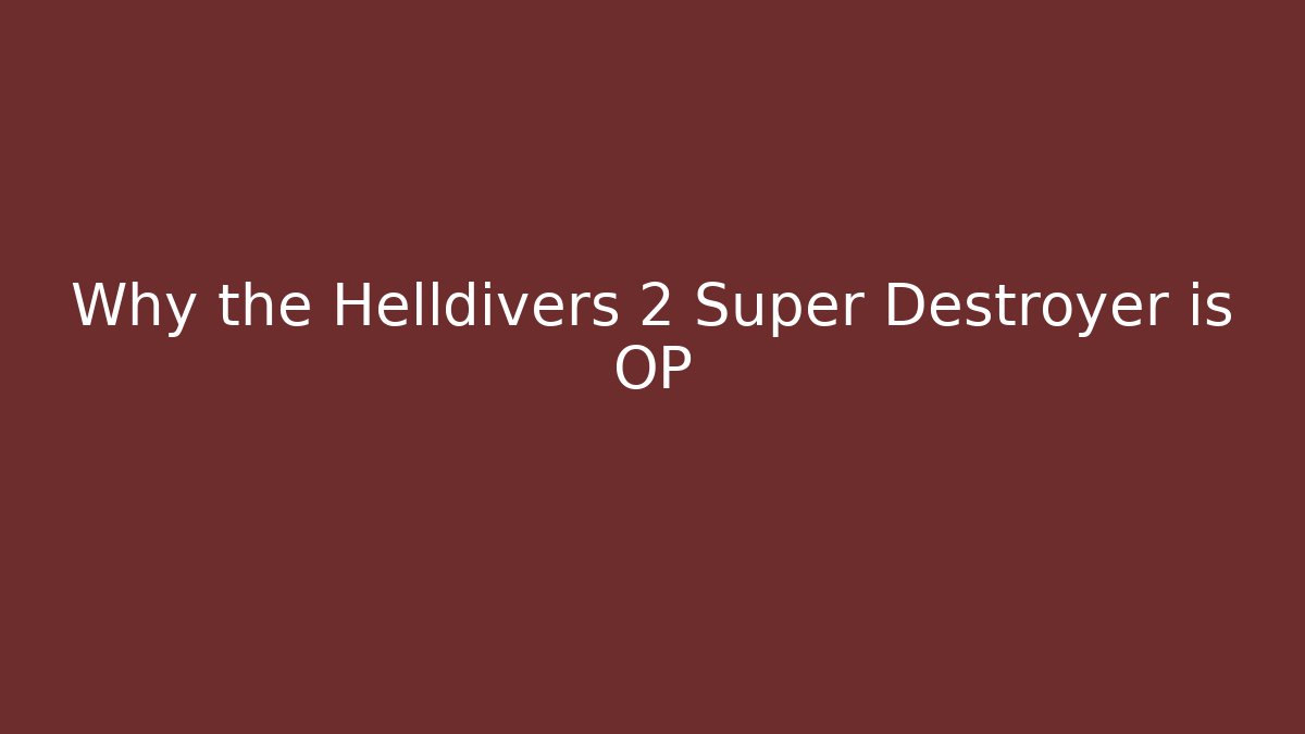 Why the Helldivers 2 Super Destroyer is OP