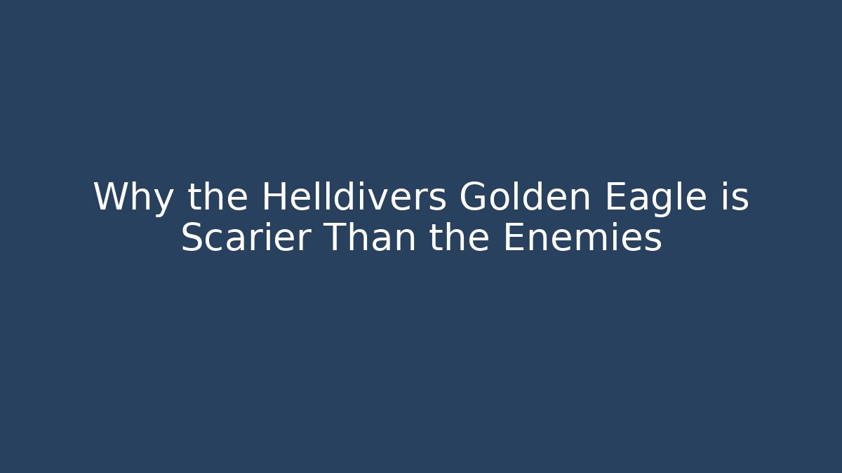 Why the Helldivers Golden Eagle is Scarier Than the Enemies
