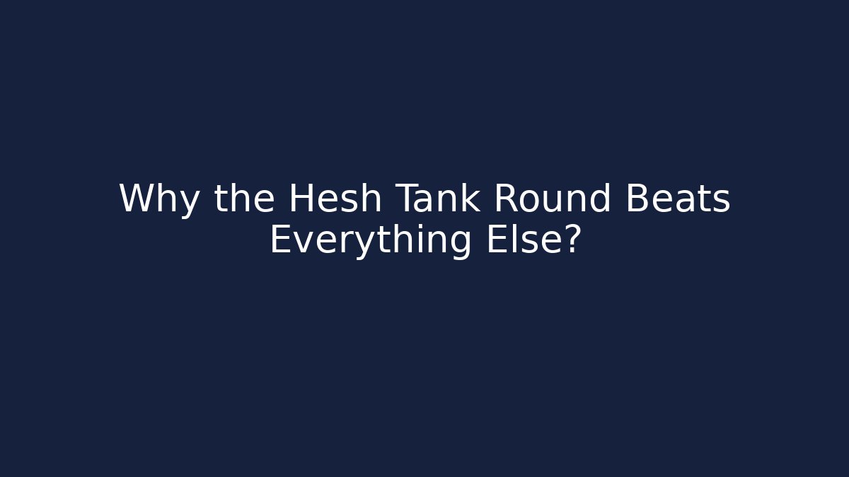 Why the Hesh Tank Round Beats Everything Else? - Create More Assets