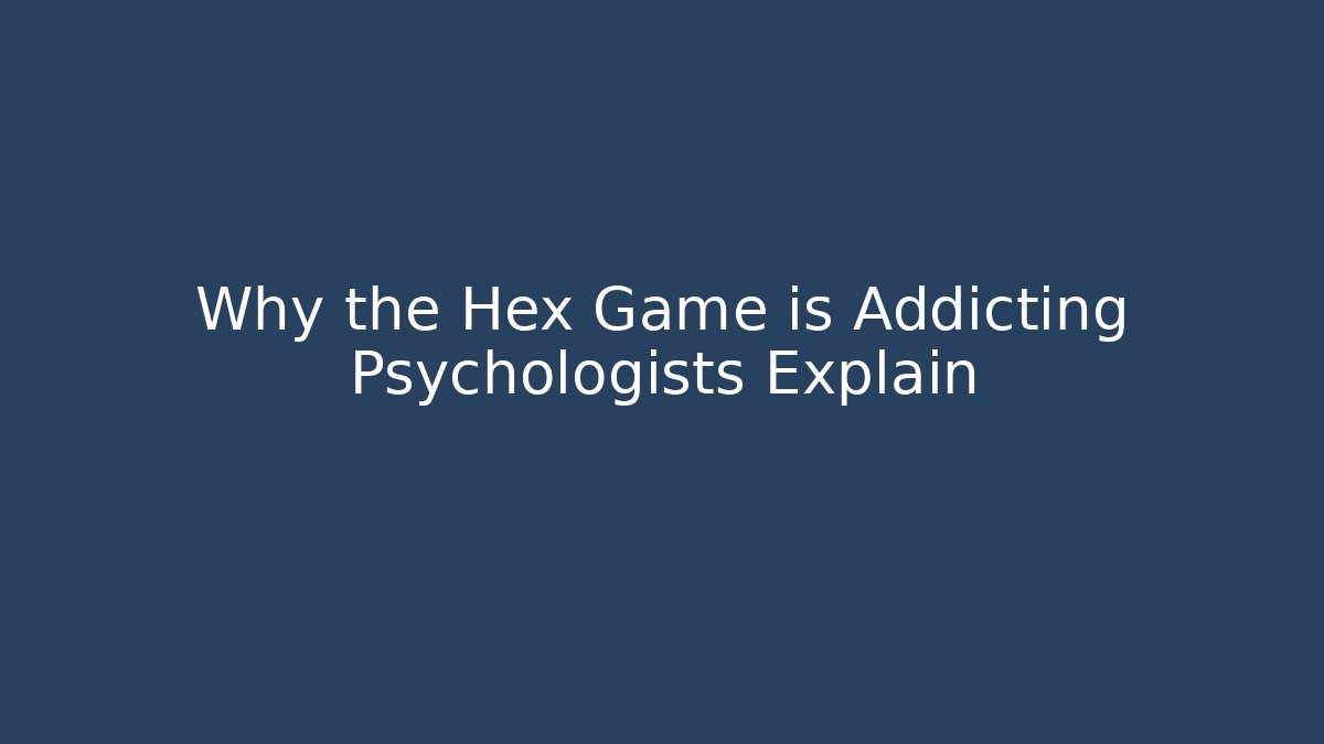 Why the Hex Game is Addicting Psychologists Explain - Create More Assets