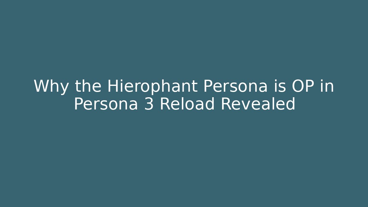 Why the Hierophant Persona is OP in Persona 3 Reload Revealed