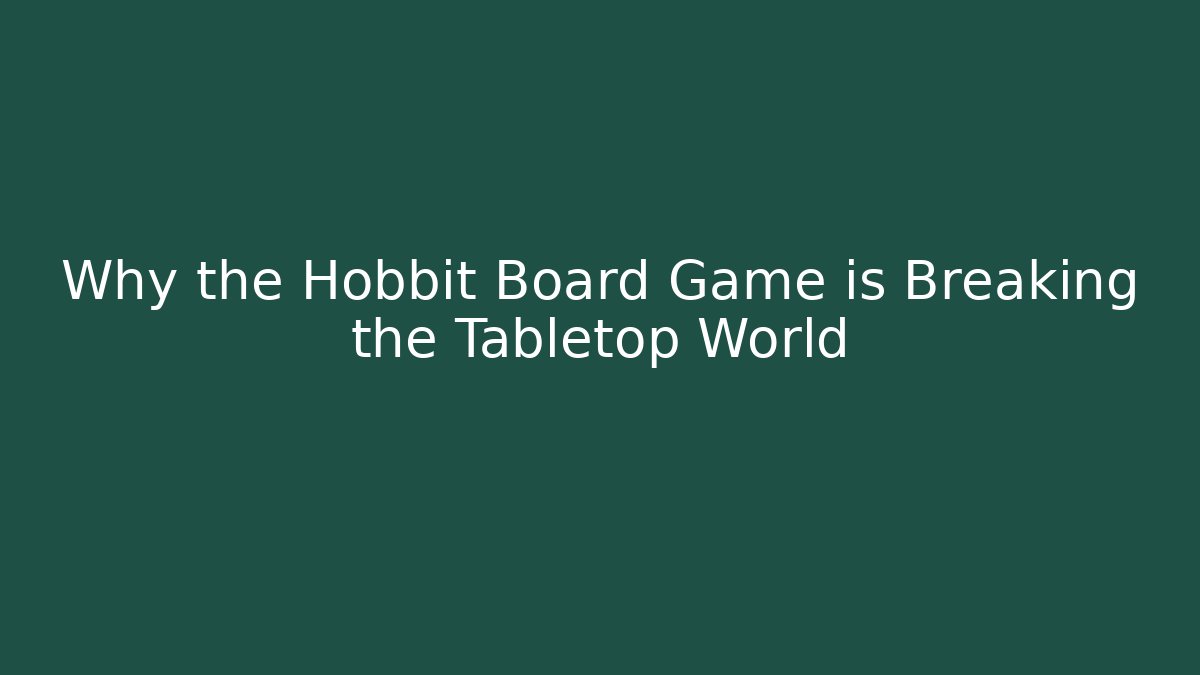 Why the Hobbit Board Game is Breaking the Tabletop World