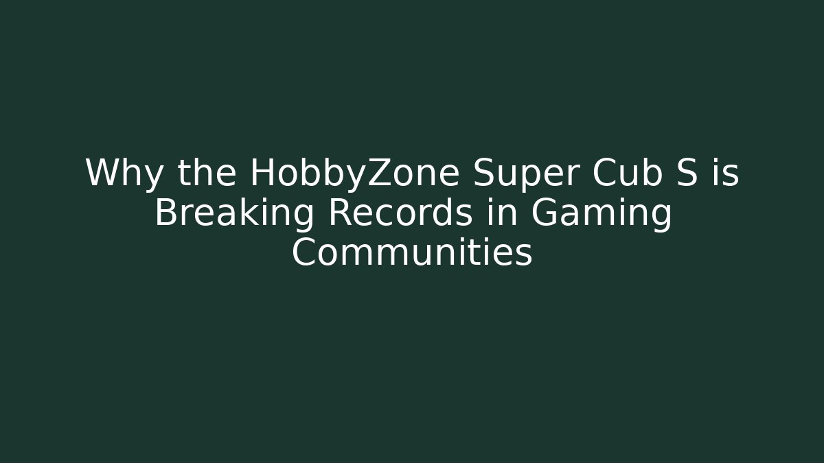 Why the HobbyZone Super Cub S is Breaking Records in Gaming Communities