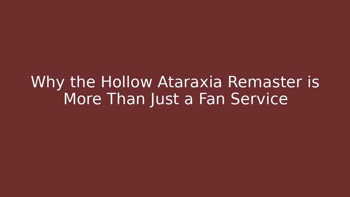 Why the Hollow Ataraxia Remaster is More Than Just a Fan Service