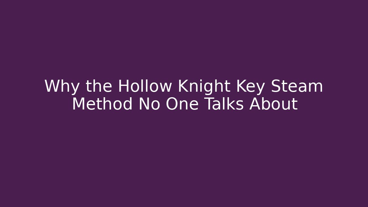 Why the Hollow Knight Key Steam Method No One Talks About