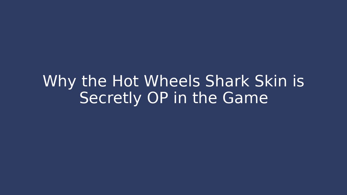 Why the Hot Wheels Shark Skin is Secretly OP in the Game
