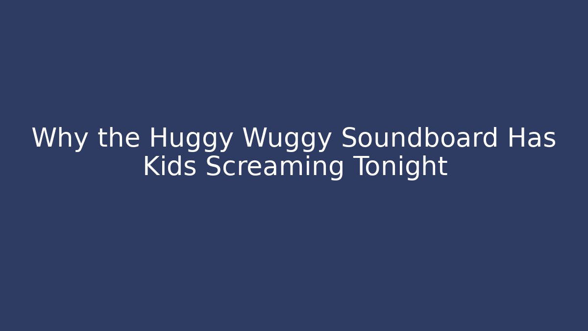Why the Huggy Wuggy Soundboard Has Kids Screaming Tonight