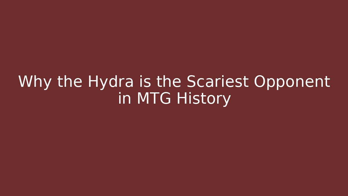 Why the Hydra is the Scariest Opponent in MTG History