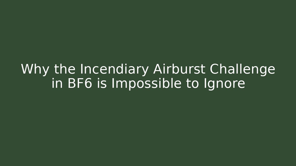 Why the Incendiary Airburst Challenge in BF6 is Impossible to Ignore