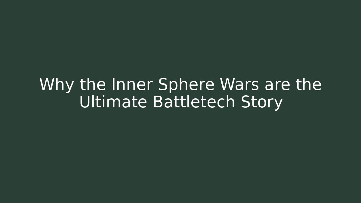 Why the Inner Sphere Wars are the Ultimate Battletech Story - Create More Assets