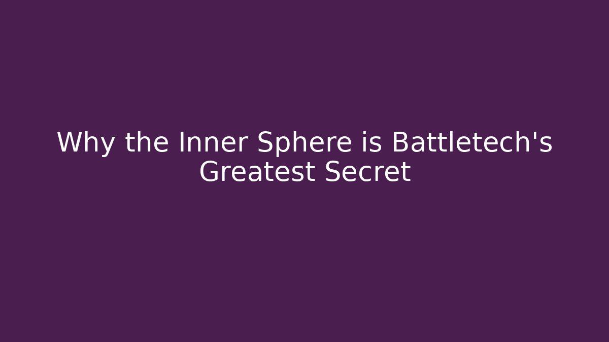 Why the Inner Sphere is Battletech's Greatest Secret