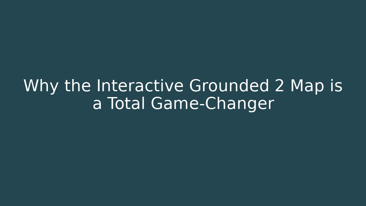 Why the Interactive Grounded 2 Map is a Total Game-Changer