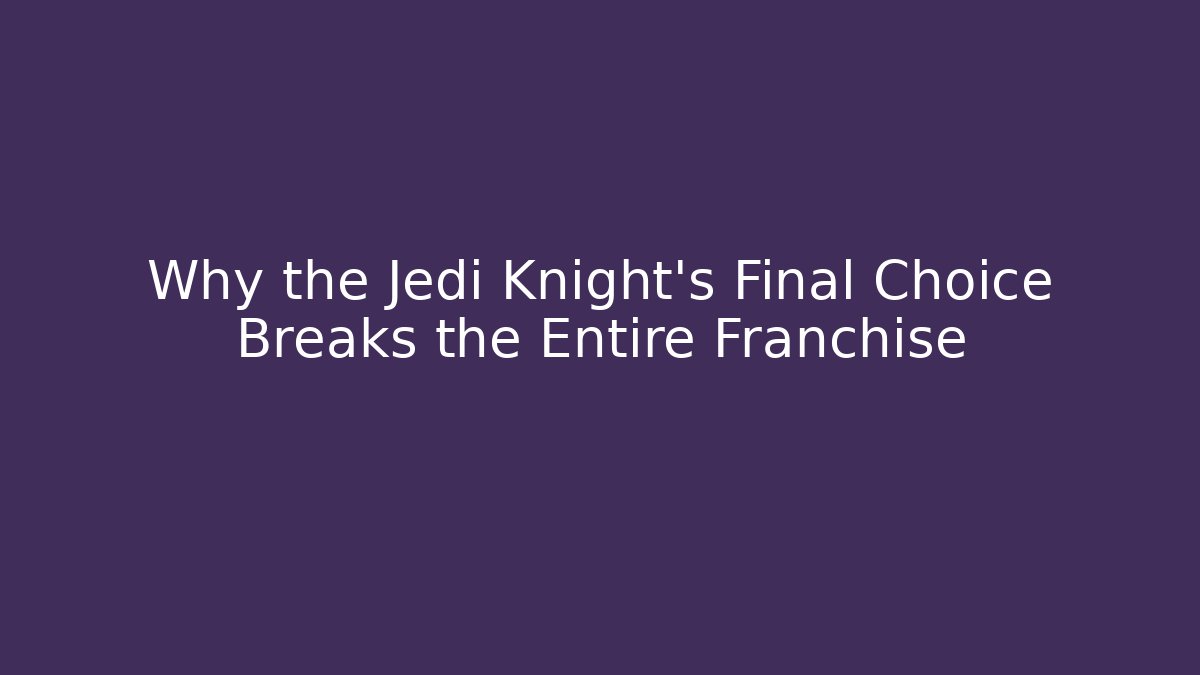 Why the Jedi Knight’s Final Choice Breaks the Entire Franchise