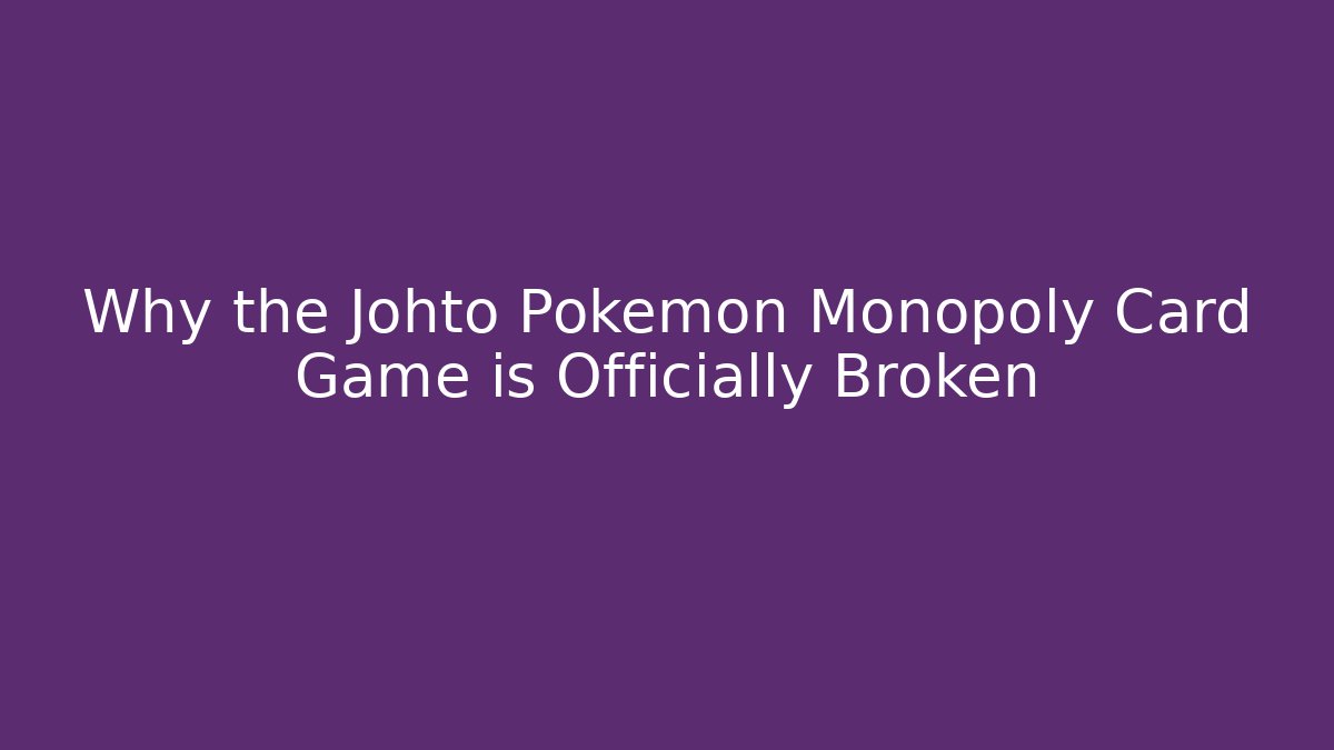 Why the Johto Pokémon Monopoly Card Game is Officially Broken