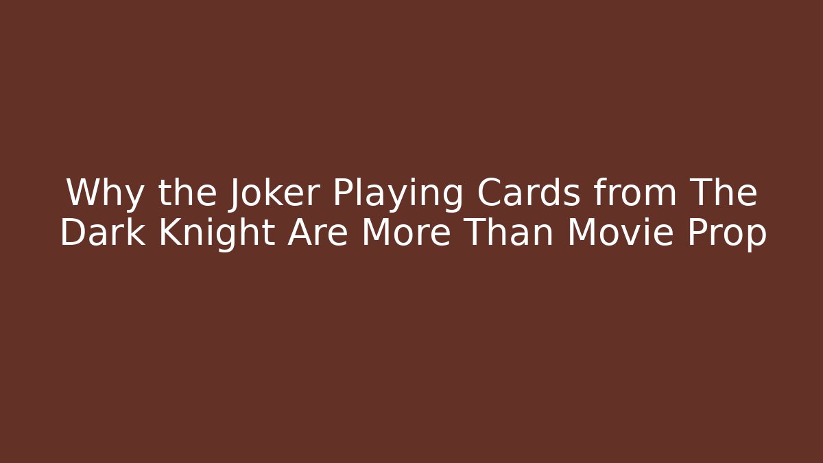 Why the Joker Playing Cards from The Dark Knight Are More Than Movie Prop