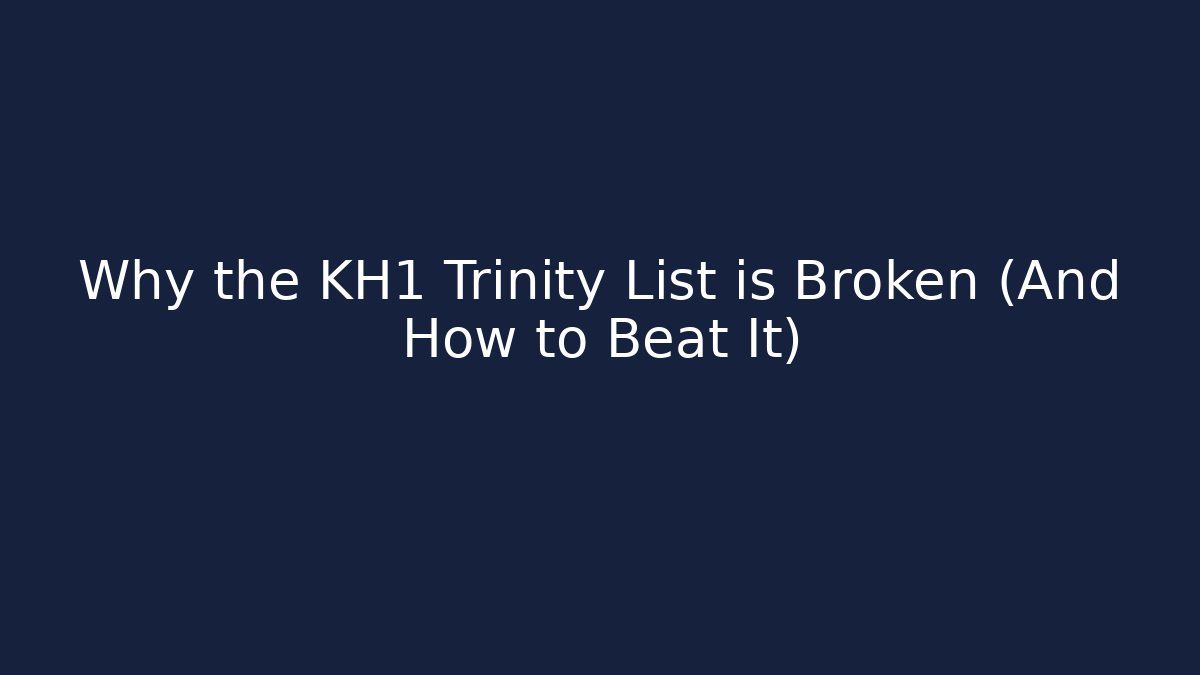 Why the KH1 Trinity List is Broken (And How to Beat It)