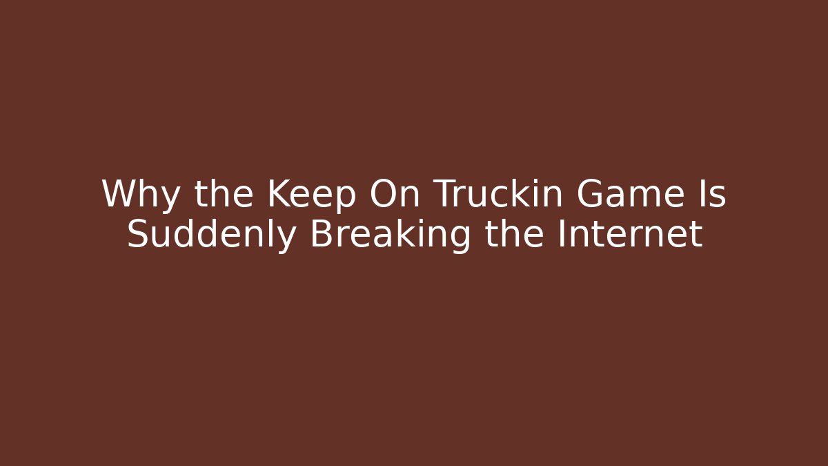 Why the Keep On Truckin Game Is Suddenly Breaking the Internet