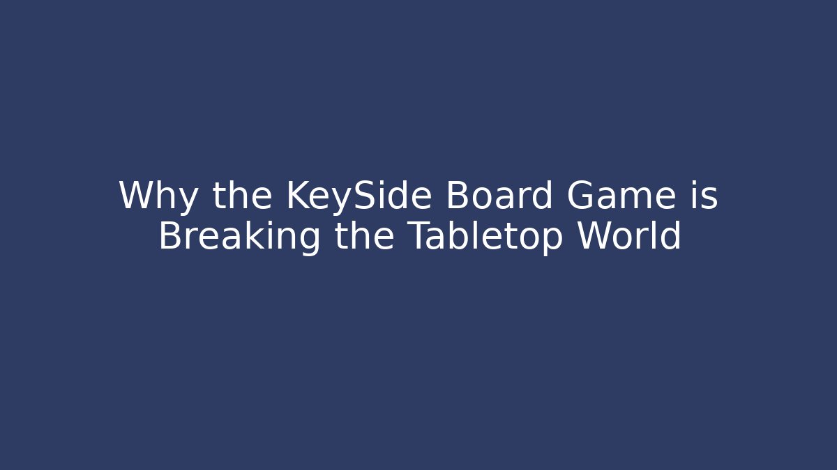 Why the KeySide Board Game is Breaking the Tabletop World