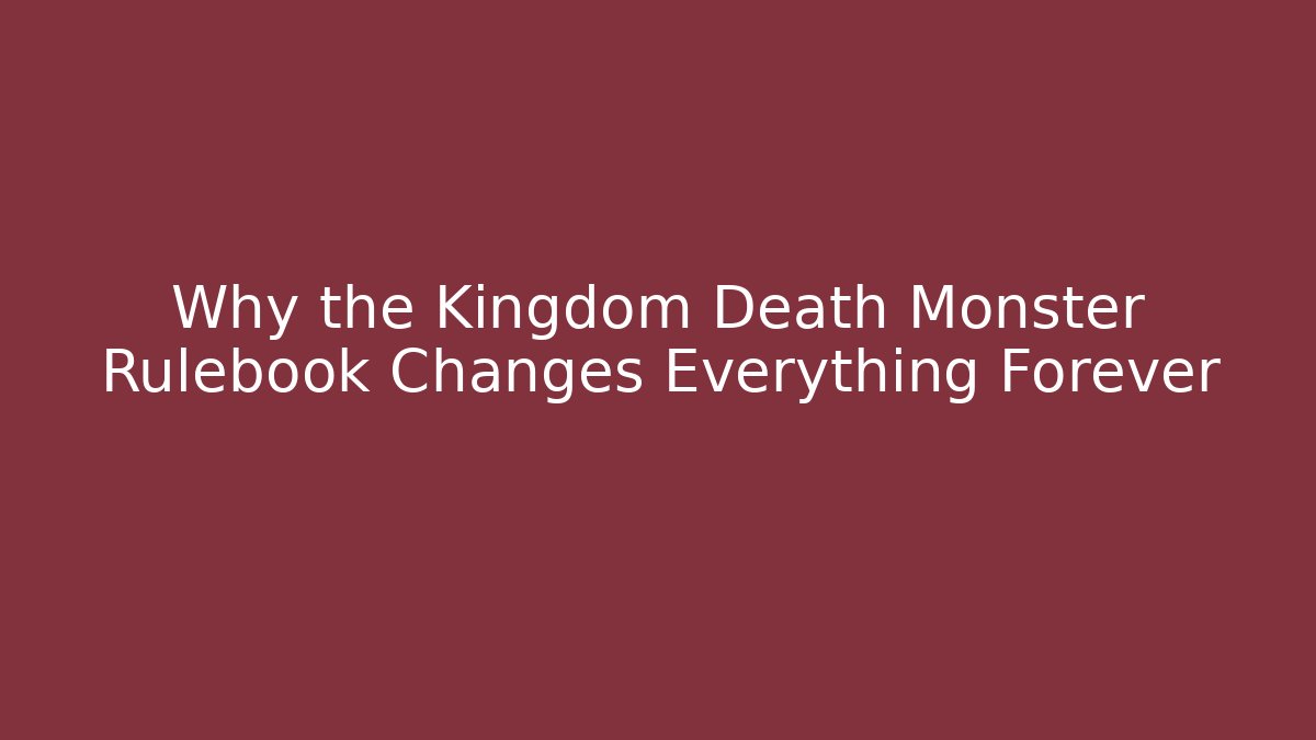 Why the Kingdom Death Monster Rulebook Changes Everything Forever