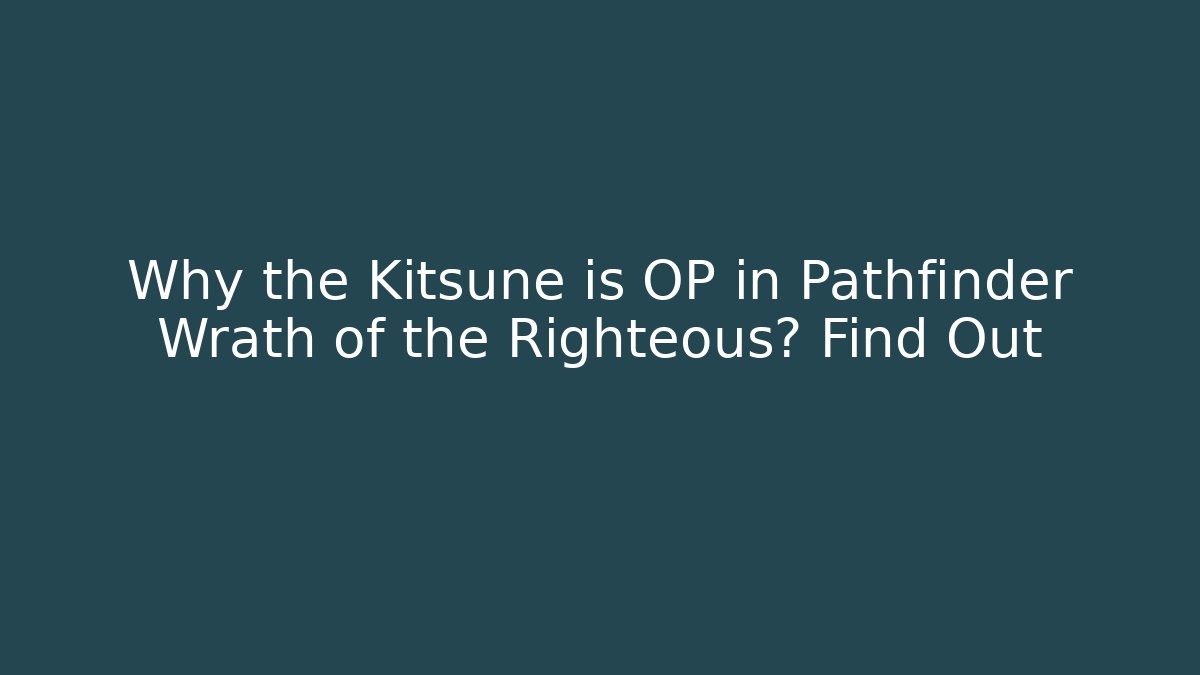 Why the Kitsune is OP in Pathfinder Wrath of the Righteous? Find Out