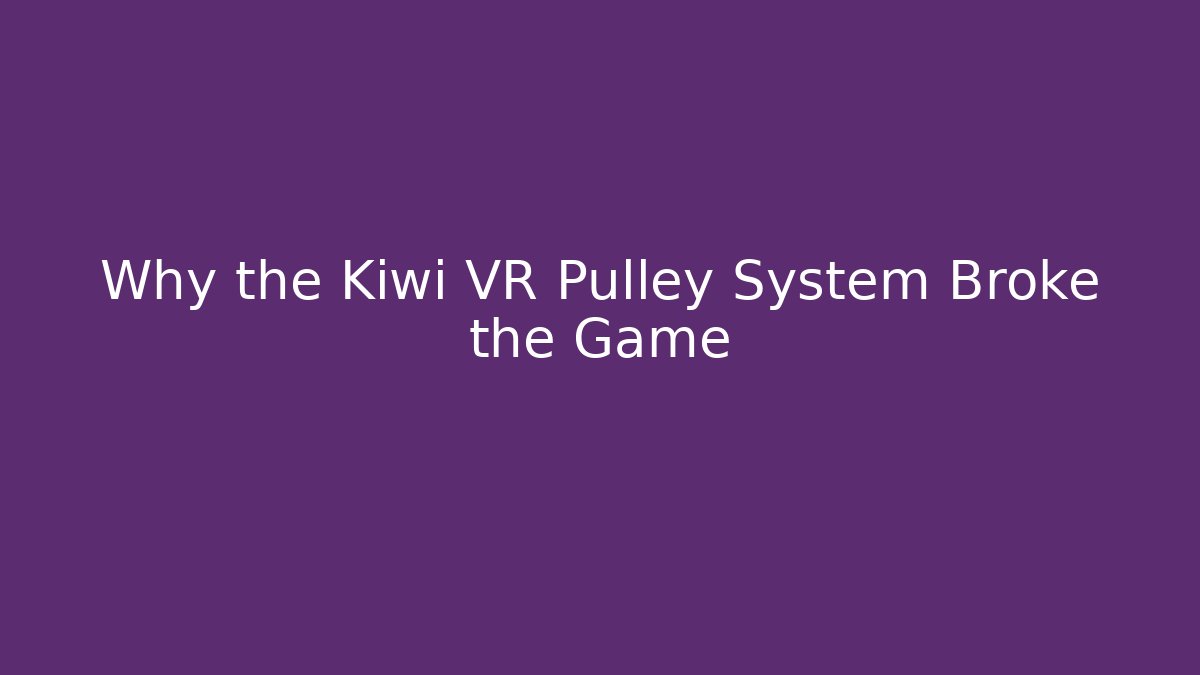 Why the Kiwi VR Pulley System Broke the Game