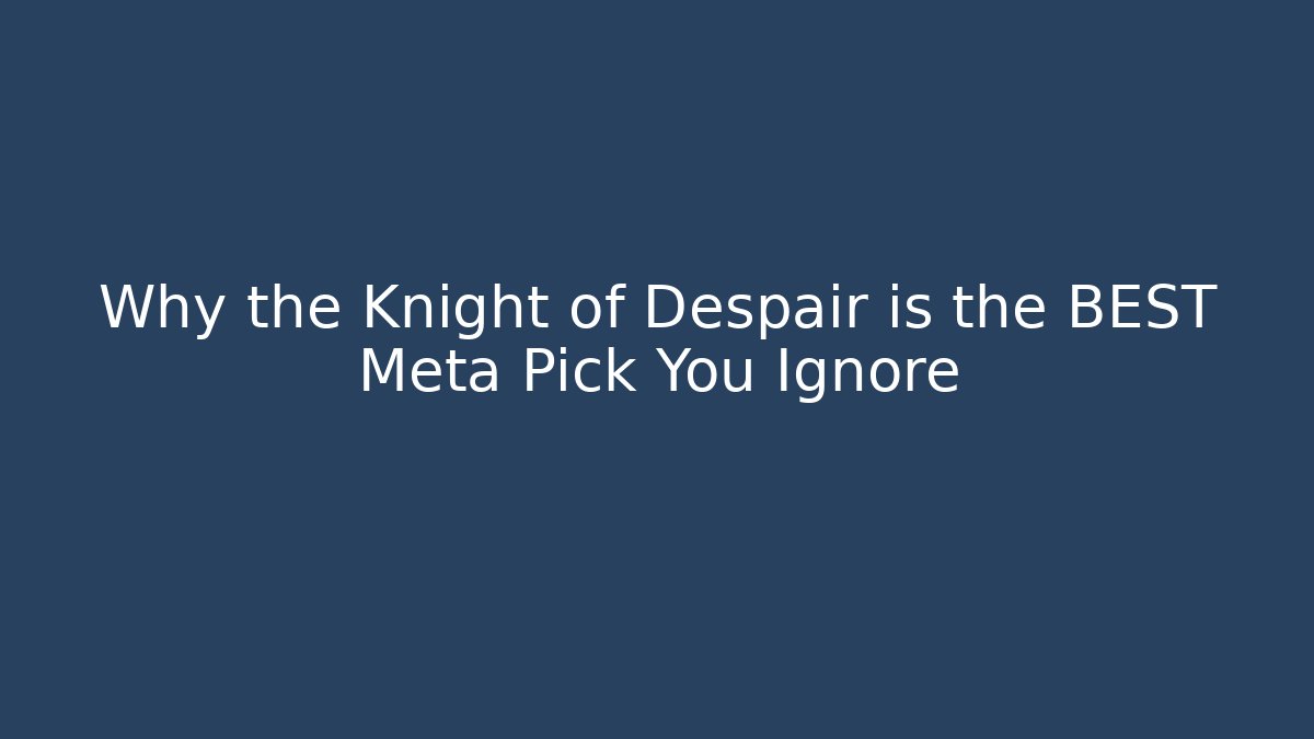 Why the Knight of Despair is the BEST Meta Pick You Ignore