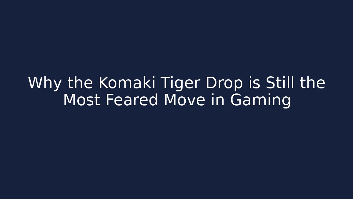 Why the Komaki Tiger Drop is Still the Most Feared Move in Gaming