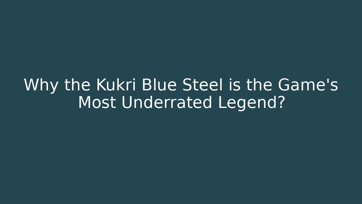 Why the Kukri Blue Steel is the Game’s Most Underrated Legend?