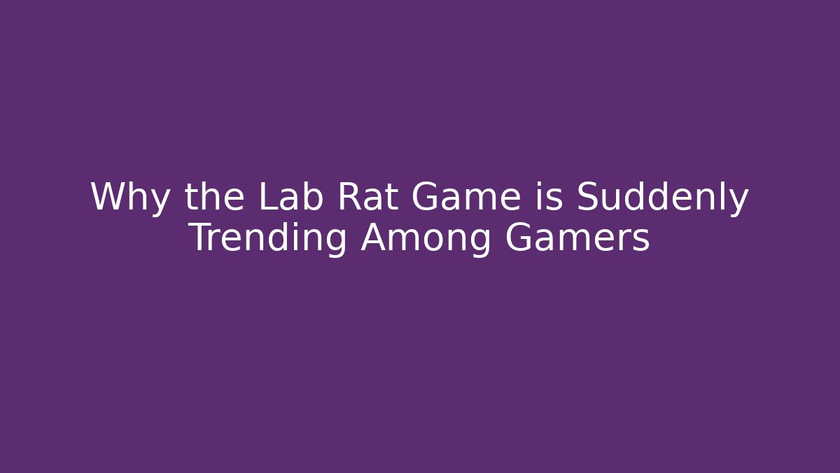 Why the Lab Rat Game is Suddenly Trending Among Gamers