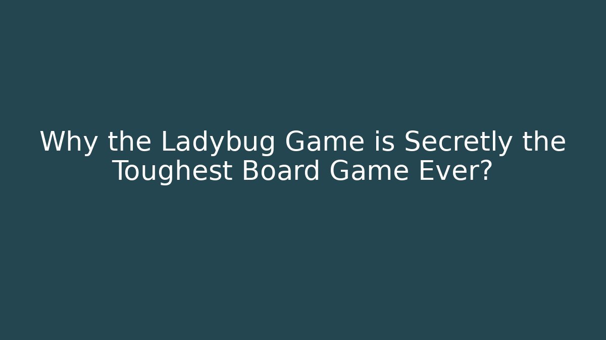 Why the Ladybug Game is Secretly the Toughest Board Game Ever?