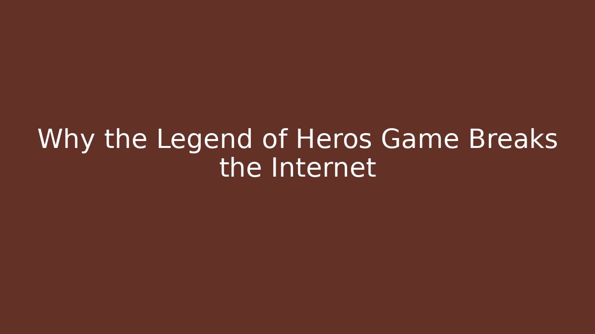 Why the Legend of Heros Game Breaks the Internet