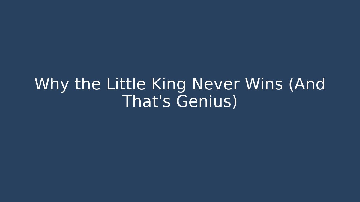 Why the Little King Never Wins (And That’s Genius)
