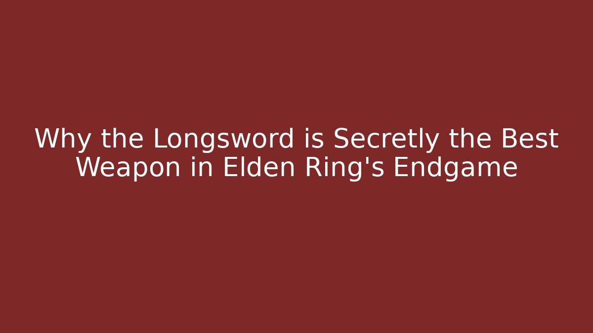 Why the Longsword is Secretly the Best Weapon in Elden Ring’s Endgame