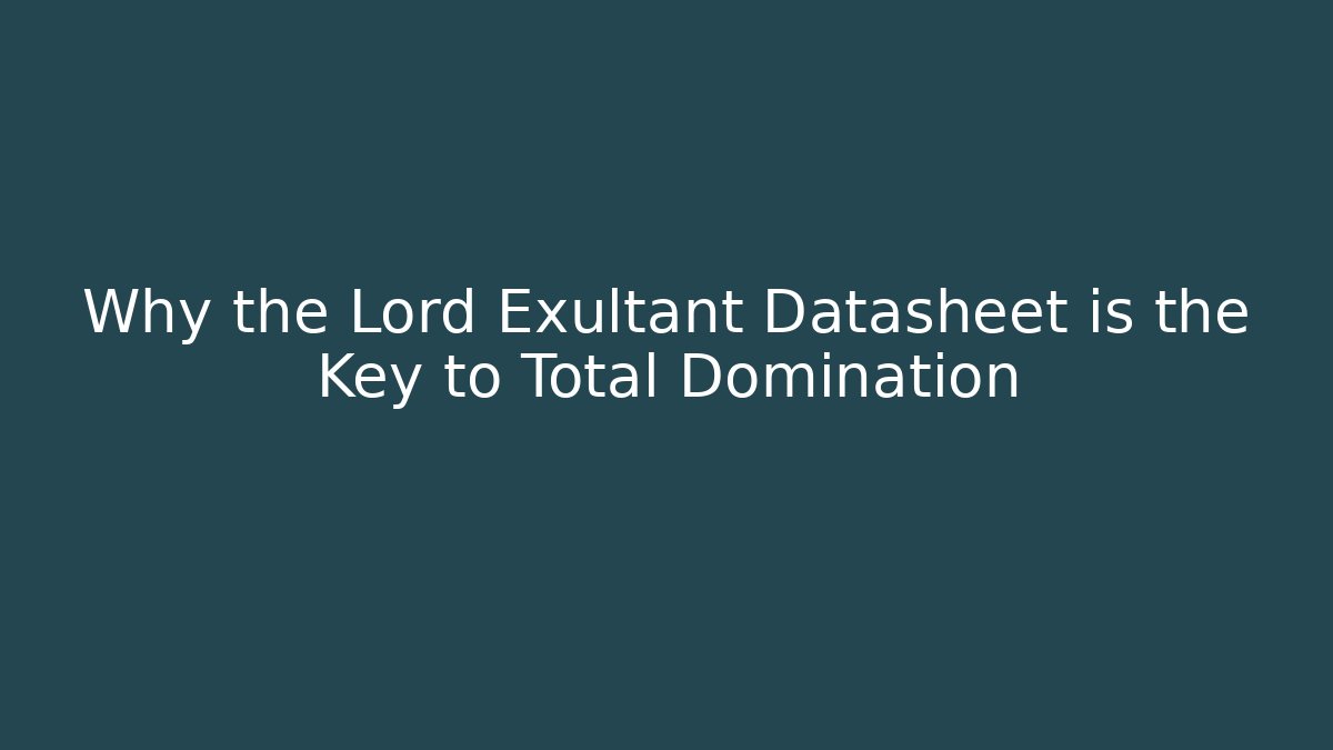 Why the Lord Exultant Datasheet is the Key to Total Domination