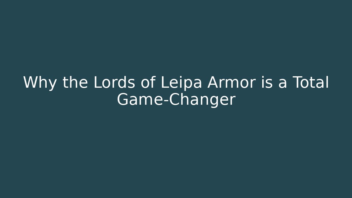 Why the Lords of Leipa Armor is a Total Game-Changer