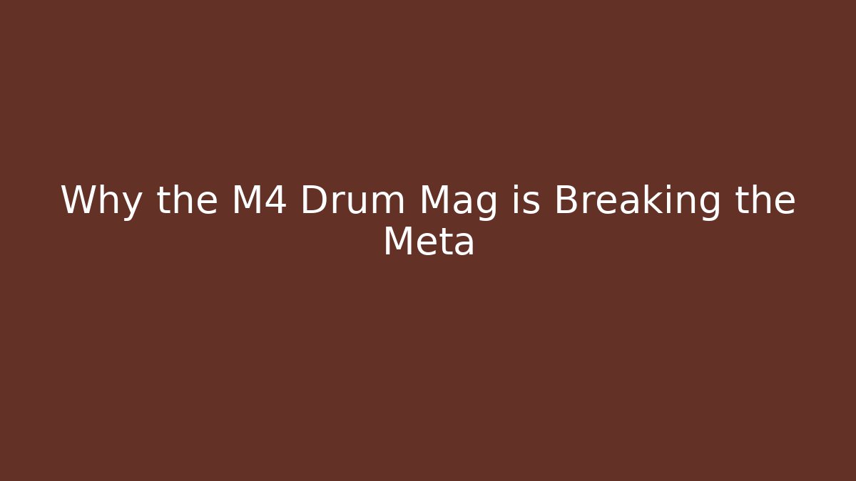 Why the M4 Drum Mag is Breaking the Meta