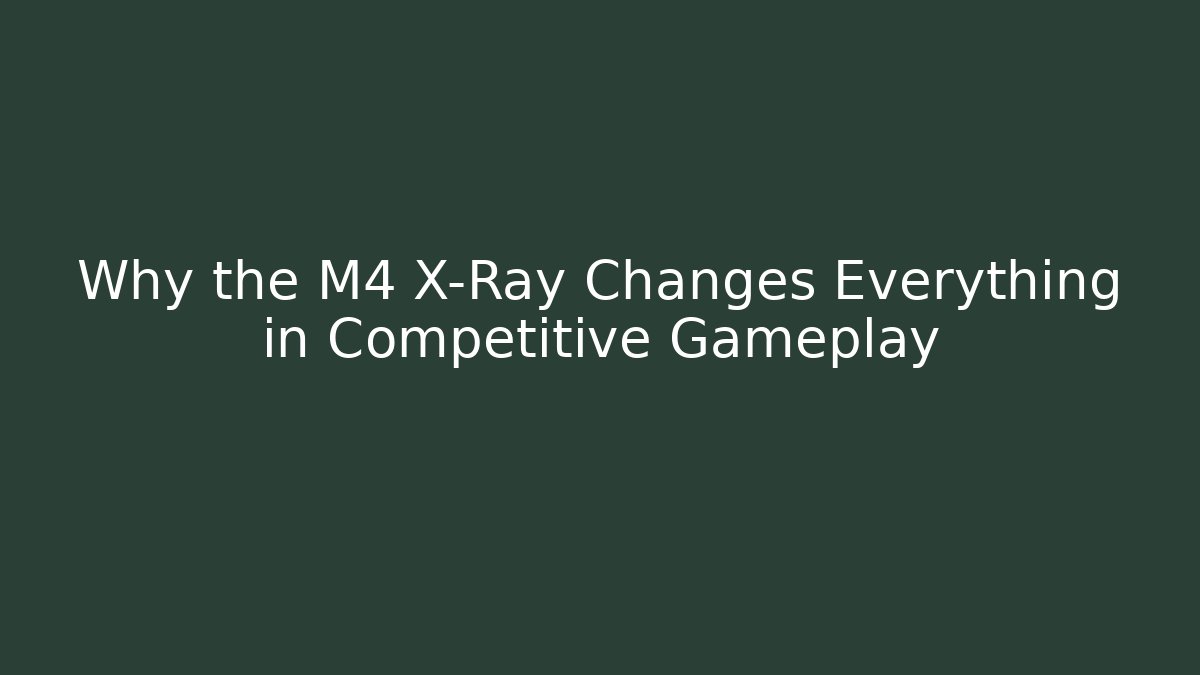 Why the M4 X-Ray Changes Everything in Competitive Gameplay