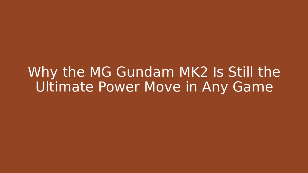 Why the MG Gundam MK2 Is Still the Ultimate Power Move in Any Game