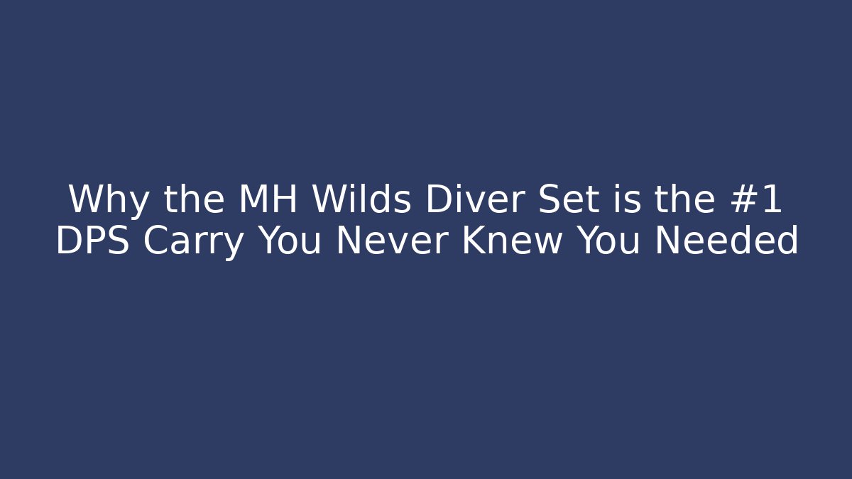 Why the MH Wilds Diver Set is the #1 DPS Carry You Never Knew You Needed