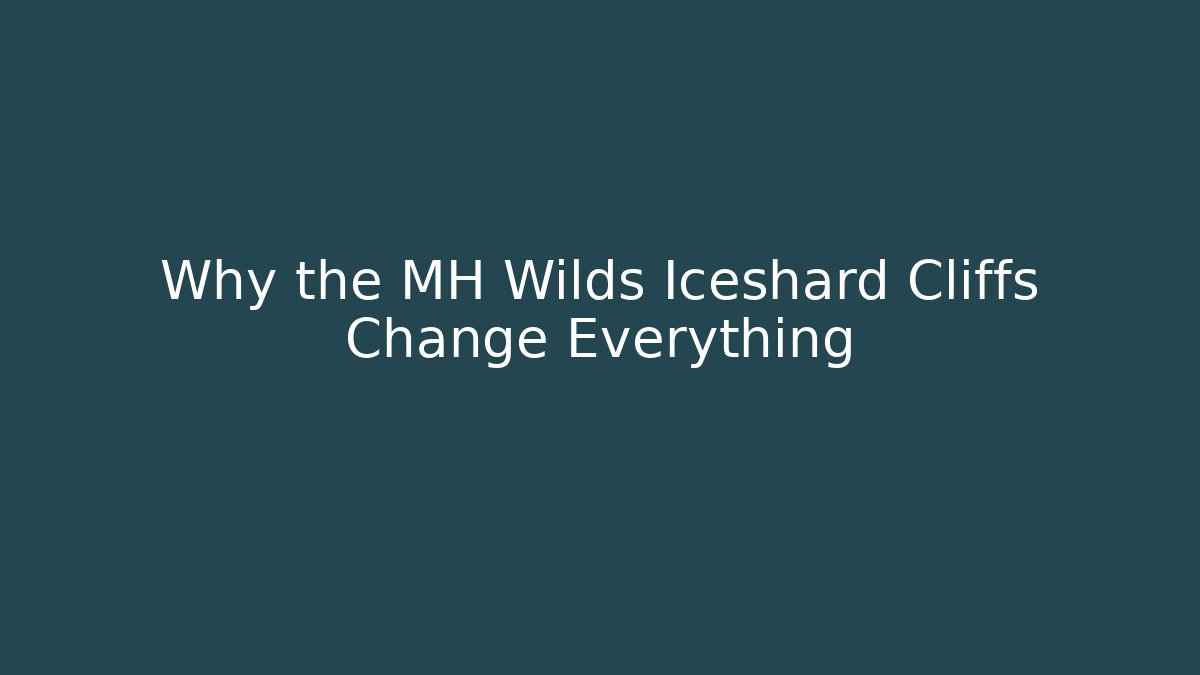 Why the MH Wilds Iceshard Cliffs Change Everything