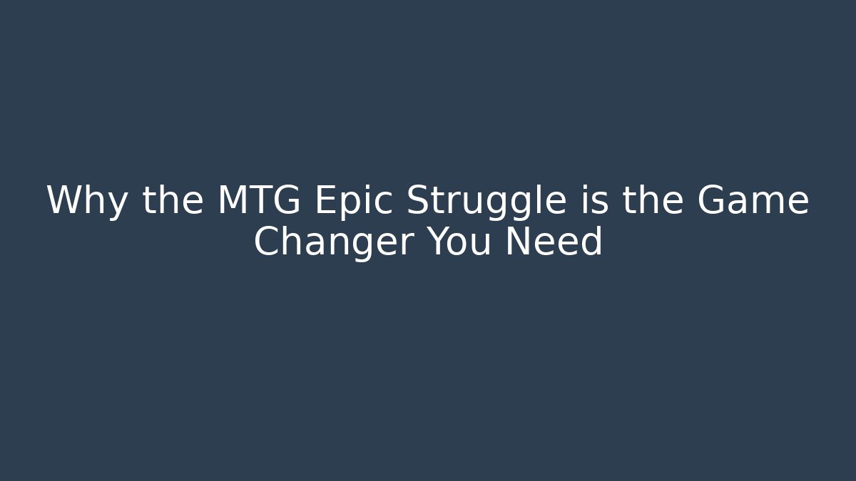 Why the MTG Epic Struggle is the Game Changer You Need