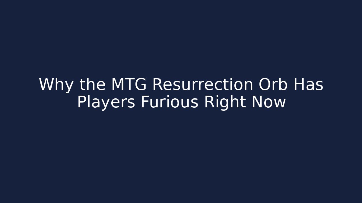 Why the MTG Resurrection Orb Has Players Furious Right Now