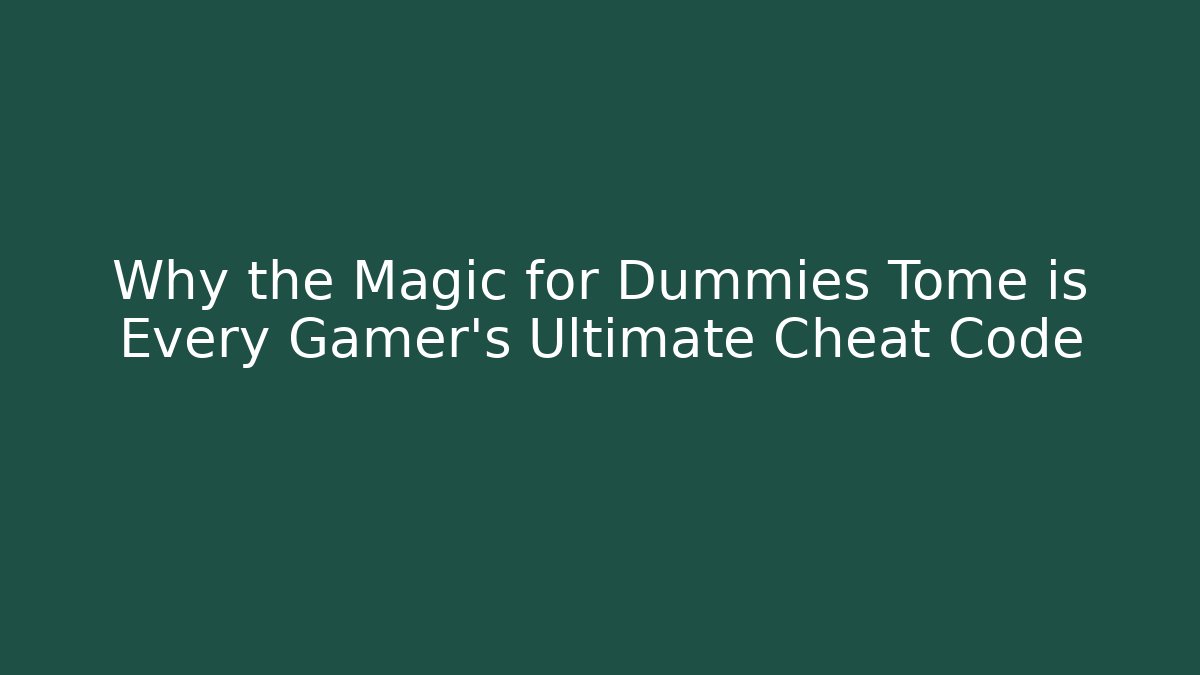 Why the Magic for Dummies Tome is Every Gamer's Ultimate Cheat Code