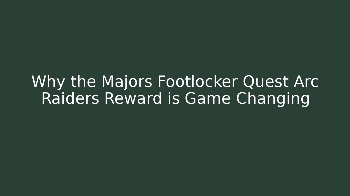 Why the Majors Footlocker Quest Arc Raiders Reward is Game Changing