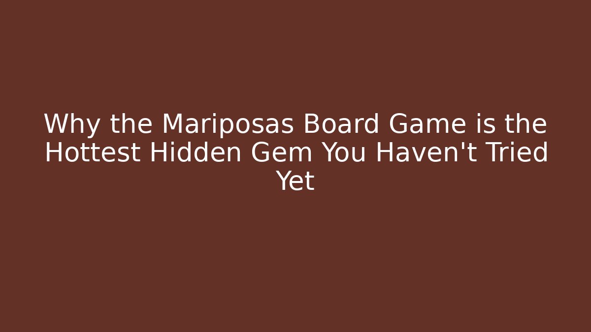 Why the Mariposas Board Game is the Hottest Hidden Gem You Haven't Tried Yet