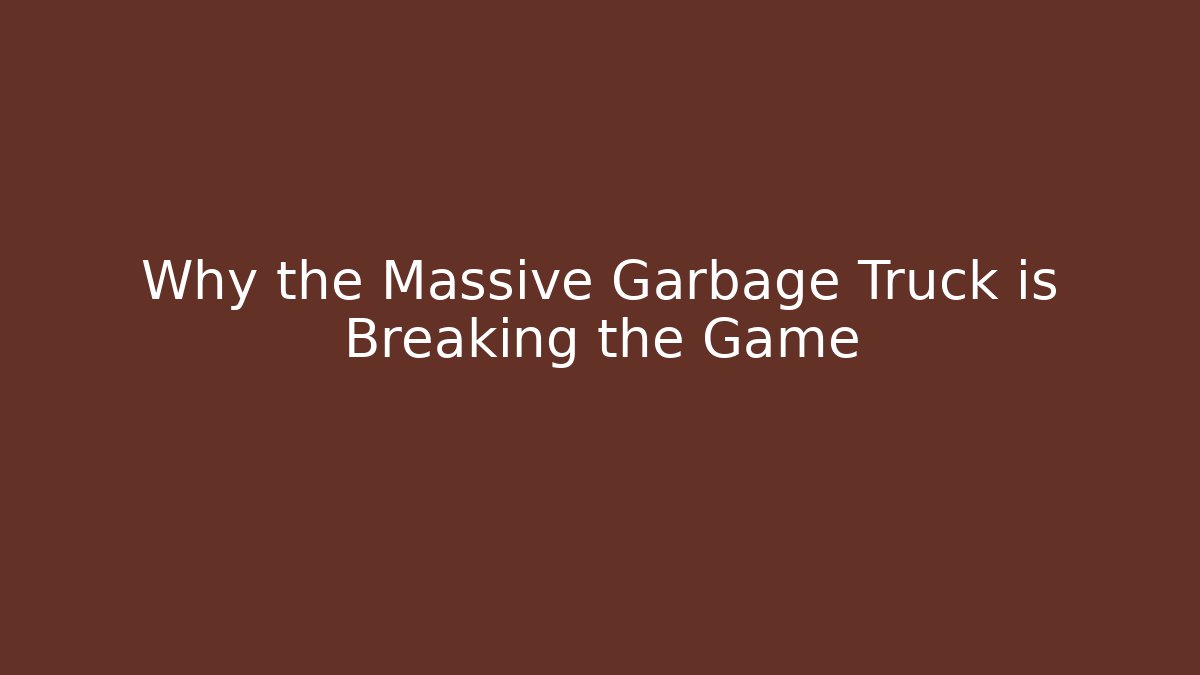 Why the Massive Garbage Truck is Breaking the Game