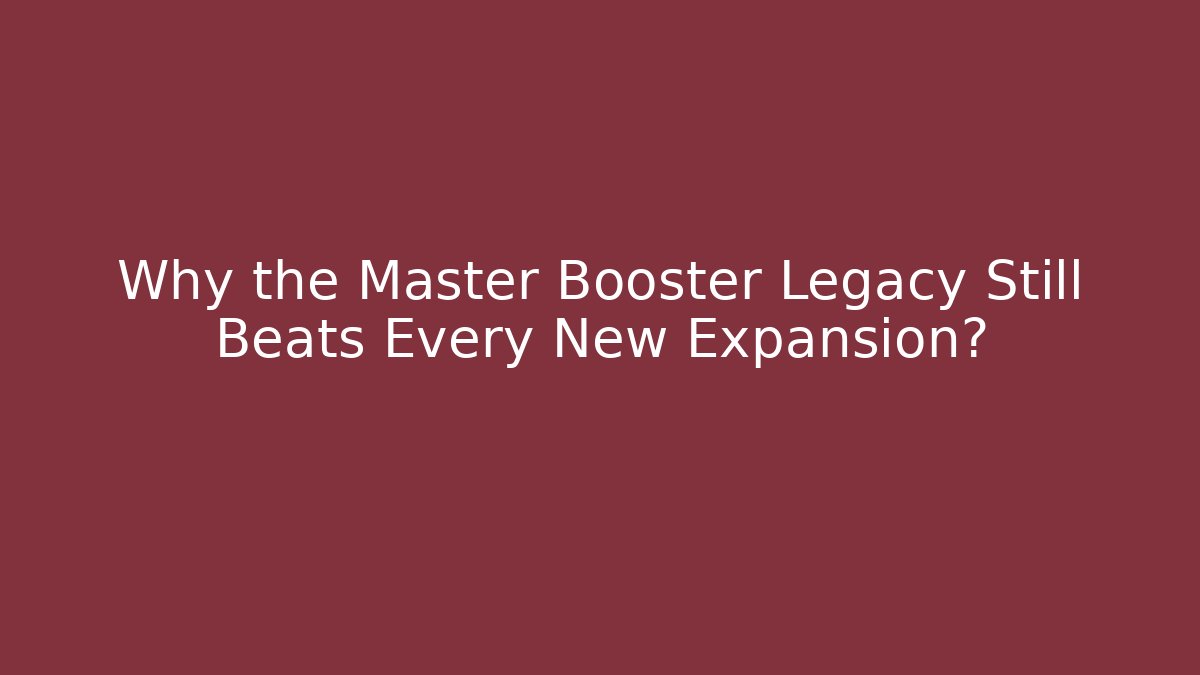 Why the Master Booster Legacy Still Beats Every New Expansion?