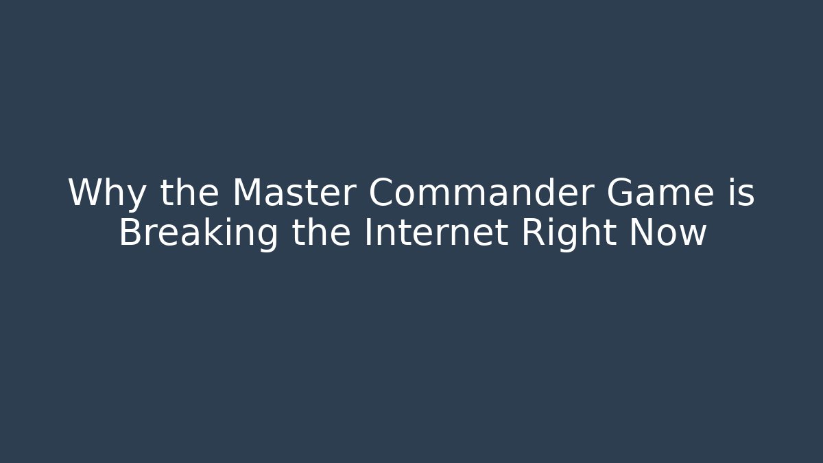 Why the Master Commander Game is Breaking the Internet Right Now