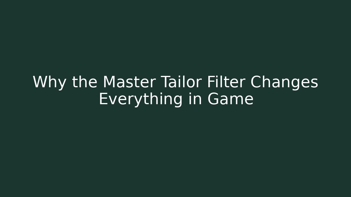 Why the Master Tailor Filter Changes Everything in Game